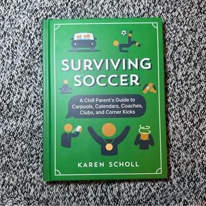 Surviving Soccer: The Chill Parent’s Guide to Carpools, Calendar…by Karen Scholl
